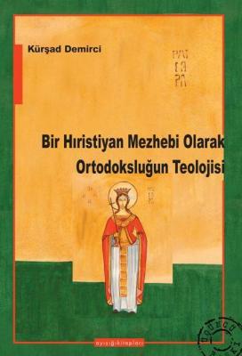 Bir Hıristiyan Mezhebi Olarak Ortodoksluğun Teolojisi Kürşat Demirci