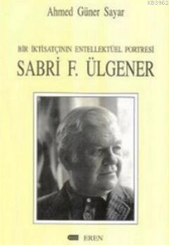 Bir İktisatçının Entellektüel Portresi: Sabri F. Ülgener Ahmed Güner S