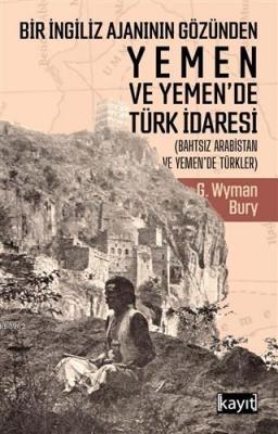 Bir İngiliz Ajanının Gözünden Yemen ve Yemen'de Türk İdaresi George Wy