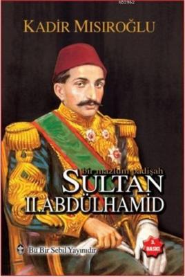 Bir Mazlum Padişah Sultan II. Abdülhamid Kadir Mısıroğlu