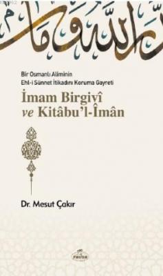 Bir Osmanlı Aliminin Ehli Sünnnet İtikadını Koruma Gayreti İmam Birgivî ve Kitâbu'l-Îmân