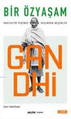 Bir Özyaşam Hakikatın Peşinde Başımdan Geçenler Mohandas K. Gandhi