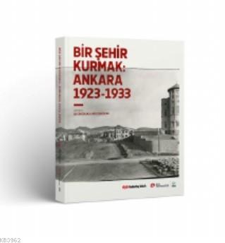 Bir Şehir Kurmak: Ankara 1923-1933 Ali Cengizkan
