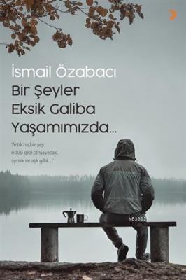 Bir Şeyler Eksik Galiba Yaşamımızda Artık Hiçbir Şey Eskisi Gibi Olmayacak, Ayrılık ve Aşk Gibi...
