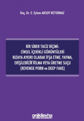 Bir Siber Taciz Biçimi : Cinsel Içerikli Görüntüleri Rızaya Aykırı Olarak Ifşa Etme, Yayma, Erişilebilir Kılma Veya Üretme Suçu