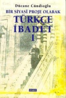 Bir Siyasi Proje Olarak Türkçe İbadet - 1 Dücane Cündioğlu