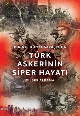 Birinci Dünya Savaşı'nda Türk Askerinin Siper Hayatı Dilber Alkama