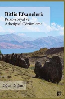Bitlis Efsaneleri Psiko-Sosyal ve Arketipsel Çözümleme Oğuz Doğan