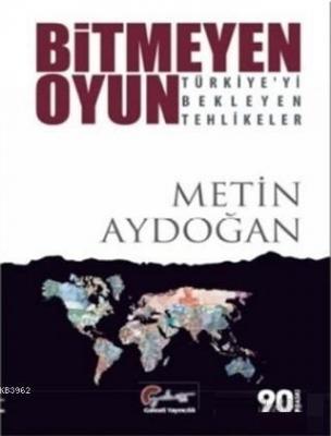 Bitmeyen Oyun - Türkiye'yi Bekleyen Tehlikeler Metin Aydoğan