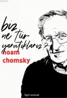 Biz Ne Tür Yaratıklarız? Noam Chomsky