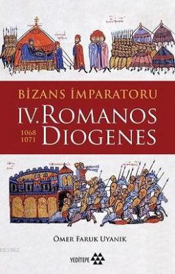 Bizans İmparatoru IV. Romanos Diogenes (1068 - 1071) Ömer Faruk Uyanık