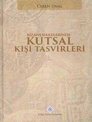 Bizans Sikkelerinde Kutsal Kişi Tasvirleri (Ciltli) Ceren Ünal