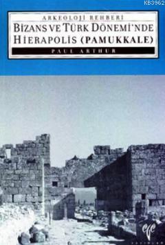 Bizans ve Türk Dönemi'nde Hierapolis Pamukkale Paul Arthur