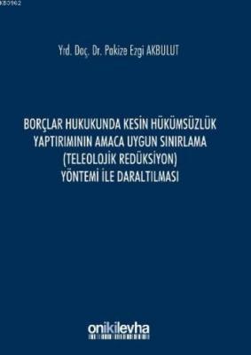 Borçlar Hukukunda Kesin Hükümsüzlük Yaptırımının Amaca Uygun Sınırlama Yöntemi ile Daraltılması