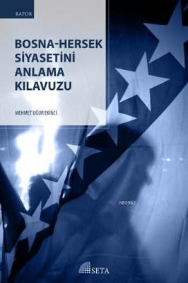 Bosna-Hersek Siyasetini Anlama Kılavuzu Mehmet Uğur Ekinci