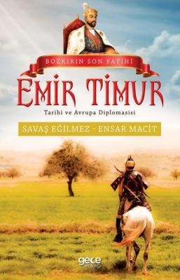 Bozkırın Son Fatihi Emir Timur Tarihi ve Avrupa Diplomasisi Savaş Eğil