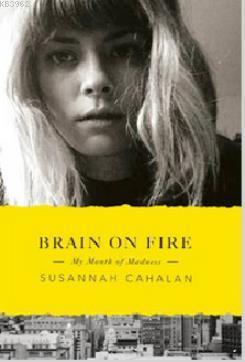 Brain on Fire My Month of Madness Susannah Cahalan