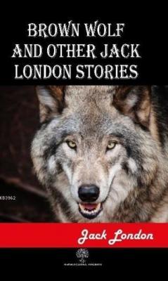 Brown Wolf and Other Jack London Stories Jack London