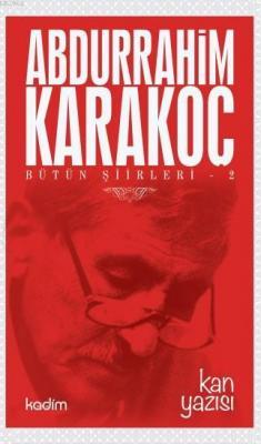 Bütün Şiirleri 2 - Kan Yazısı Abdurrahim Karakoç