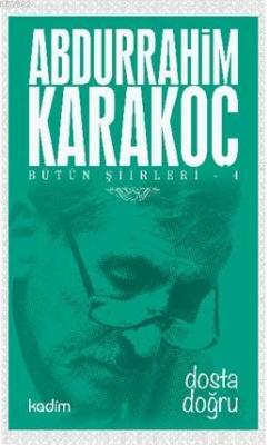 Bütün Şiirleri 4 - Dosta Doğru Abdurrahim Karakoç