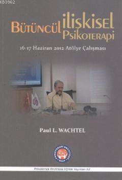 Bütüncül İlişkisel Psikoterapi Paul L. Wachtel