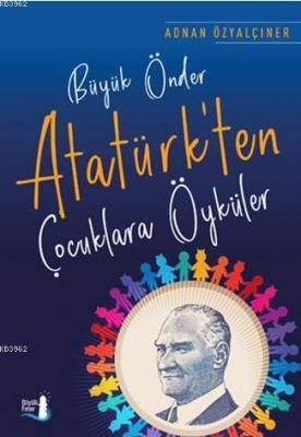Büyük Önder Atatürk'ten Çocuklara Öyküler Adnan Özyalçıner