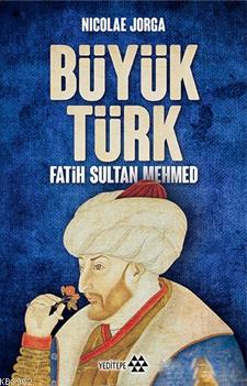 Büyük Türk - Fatih Sultan Mehmed Nicolae Jorga