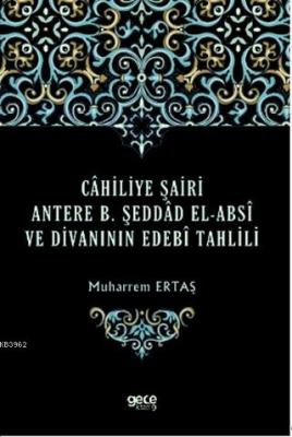 Cahiliye Şairi Antere B. Şeddad El-Absi ve Divanının Edebi Tahlili