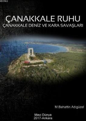 Çanakkale Ruhu - Çanakkale Deniz ve Kara Savaşları M. Bahattin Adıgüze
