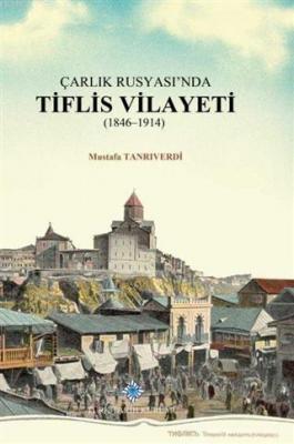 Çarlık Rusyası'nda Tiflis Vilayeti 1846-1914 Mustafa Tanrıverdi
