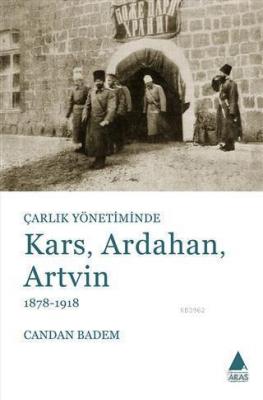 Çarlık Yönetiminde Kars, Ardahan, Artvin (1878-1918) Candan Badem