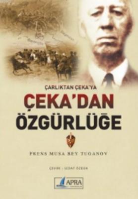 Çarlıktan Çeka'ya Çeka'dan Özgürlüğe Prens Musa Bey Tuganov