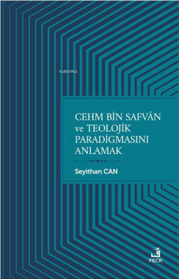 Cehm Bin Safvan ve Teolojik Paradigmasını Anlamak