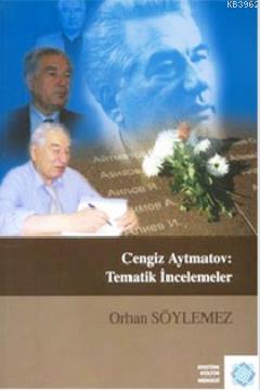 Cengiz Aytmatov: Tematik İncelemeler Orhan Söylemez