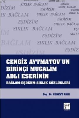 Cengiz Aytmatov'un Birinçi Mugalim Adlı Eserinin Bağlam-Eşdizim-Sıklık Sözlükleri