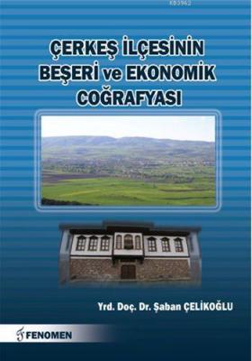 Çerkeş İlçesinin Beşeri ve Ekonomik Coğrafyası Şaban Çelikoğlu