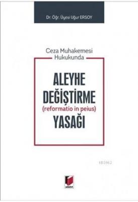 Ceza Muhakemesi Hukukunda Aleyhe Değiştirme (Reformatio in Peius) Yasağı