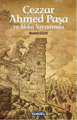 Cezzar Ahmed Paşa ve Akka Savunması Mustafa Güler