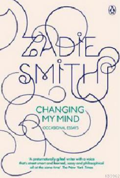 Changing My Mind: Occasional Essays Zadie Smith
