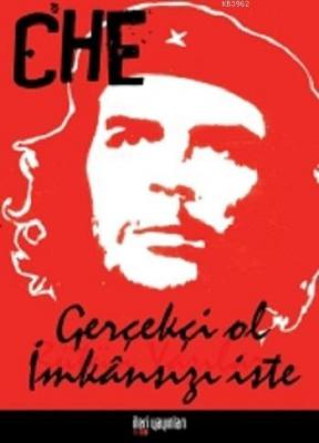 Che - Gerçekçi Ol İmkansızı İste Ernesto Che Guevara