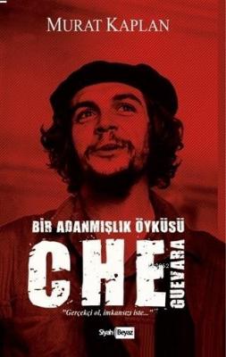 Che Guevara Bir Adanmışlık Öyküsü Murat Kaplan