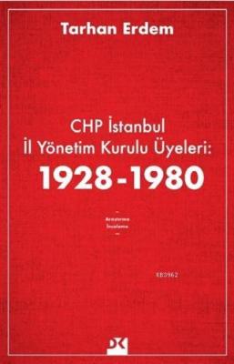CHP İstanbul İl Yönetim Kurulu Üyeleri: 1928-1980 Tarhan Erdem
