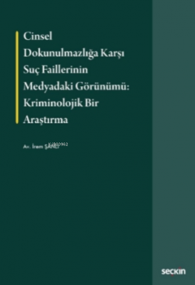 Cinsel Dokunulmazlığa Karşı Suç Faillerinin Medyadaki Görünümü: Kriminolojik Bir Araştırma
