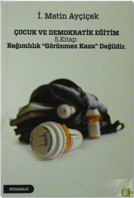 Çocuk ve Demokratik Eğitim 5. Kitap: Bağımlılık "Görünmez Kaza" Değildir.