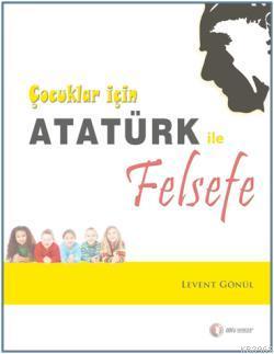 Çocuklar için Atatürk ile Felsefe Levent Gönül
