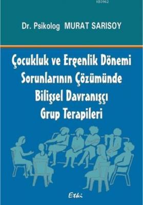 Çocukluk ve Ergenlik Dönemi Sorunlarının Çözümünde Bilişsel Davranışçı Grup Terapileri