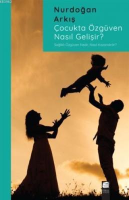 Çocukta Özgüven Nasıl Gelişir? Nurdoğan Arkış