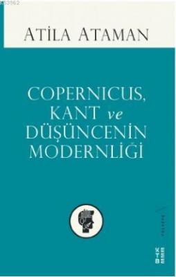 Copernicus, Kant ve Düşüncenin Modernliği Atila Ataman
