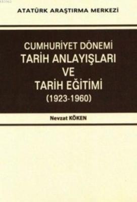 Cumhuriyet Dönemi Tarih Anlayışları ve Tarih Eğitimi (1923-1960)