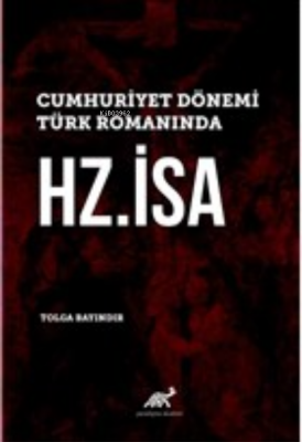 Cumhuriyet Dönemi Türk Romanında Hz. İsa Tolga Bayındır